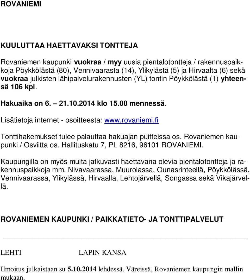 fi Tonttihakemukset tulee palauttaa hakuajan puitteissa os. Rovaniemen kaupunki / Osviitta os. Hallituskatu 7, PL 8216, 96101 ROVANIEMI.