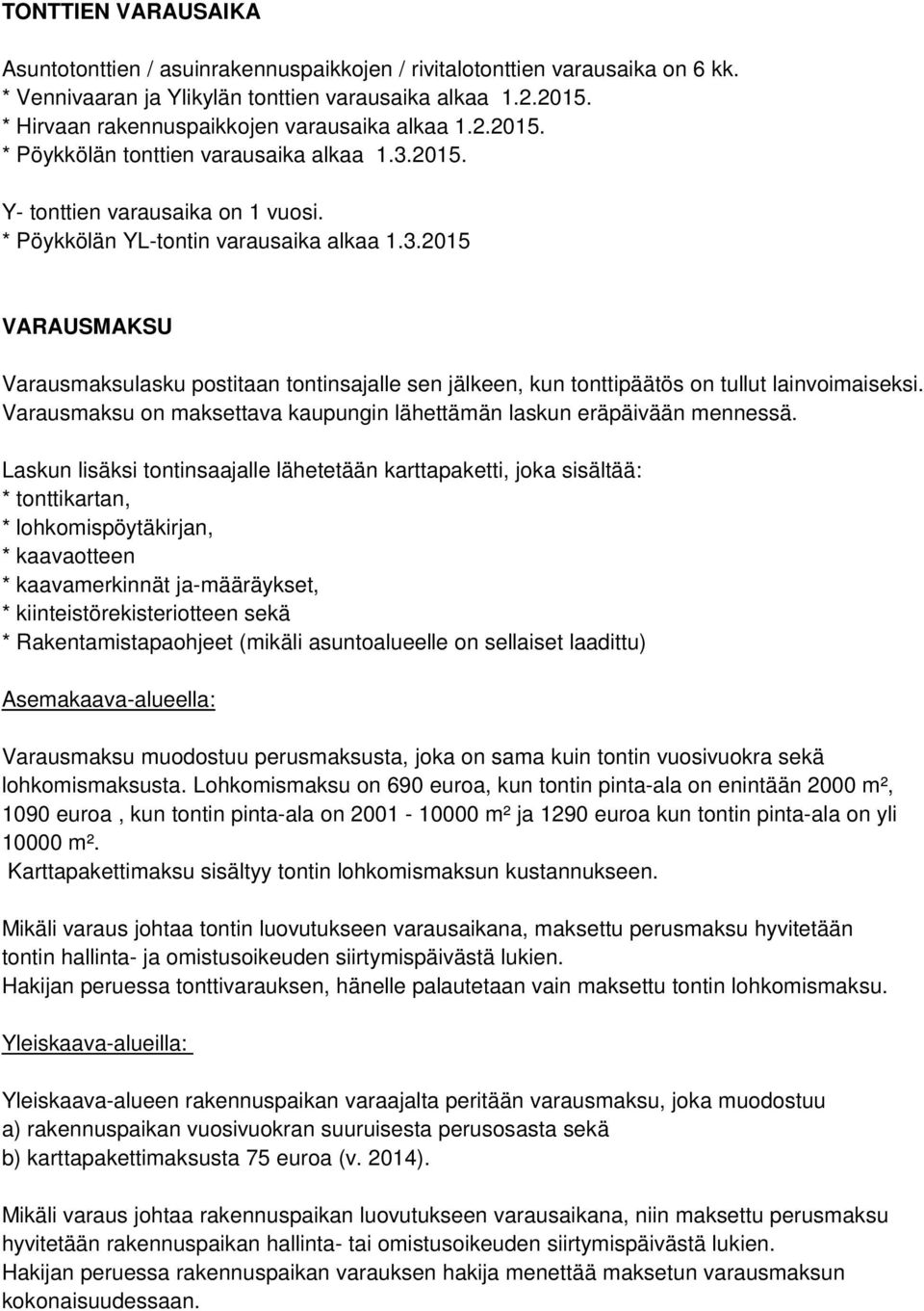 2015. Y- tonttien varausaika on 1 vuosi. * Pöykkölän YL-tontin varausaika alkaa 1.3.2015 VARAUSMAKSU Varausmaksulasku postitaan tontinsajalle sen jälkeen, kun tonttipäätös on tullut lainvoimaiseksi.
