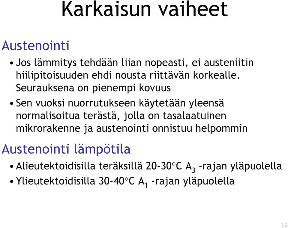 Seurauksena on pienempi kovuus Sen vuoksi nuorrutukseen käytetään yleensä normalisoitua terästä, jolla on
