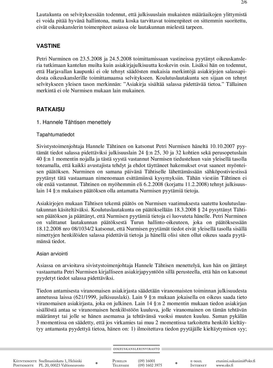 2008 ja 24.5.2008 toimittamissaan vastineissa pyytänyt oikeuskansleria tutkimaan kantelun muilta kuin asiakirjajulkisuutta koskevin osin.