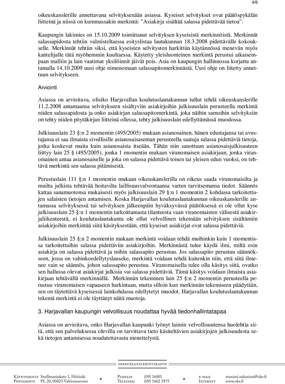 Merkinnät tehtiin siksi, että kyseisten selvitysten harkittiin käytännössä menevän myös kantelijalle tätä myöhemmin kuultaessa.