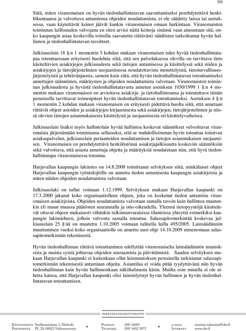 Viranomaisten toiminnan laillisuuden valvojana en siten arvioi näitä keinoja sinänsä vaan ainoastaan sitä, onko kaupungin asiaa koskevilla toimilla saavutettu riittävästi säädösten tarkoittamat hyvän
