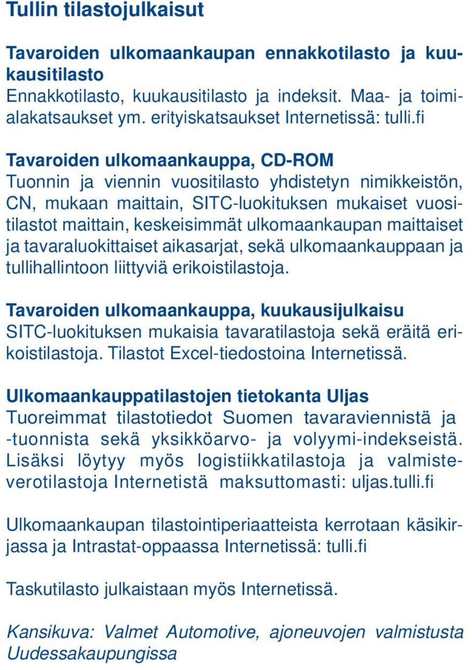 maittaiset ja tavaraluokittaiset aikasarjat, sekä ulkomaankauppaan ja tullihallintoon liittyviä erikoistilastoja.