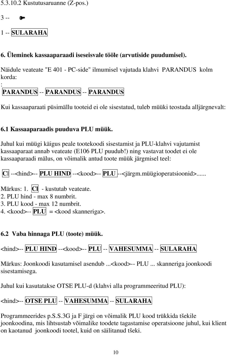 alljärgnevalt: 6.1 Kassaaparaadis puuduva PLU müük. Juhul kui müügi käigus peale tootekoodi sisestamist ja PLU-klahvi vajutamist kassaaparaat annab veateate (E106 PLU puudub!