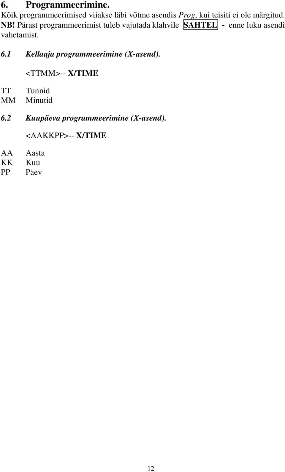 Pärast programmeerimist tuleb vajutada klahvile SAHTEL - enne luku asendi vahetamist. 6.