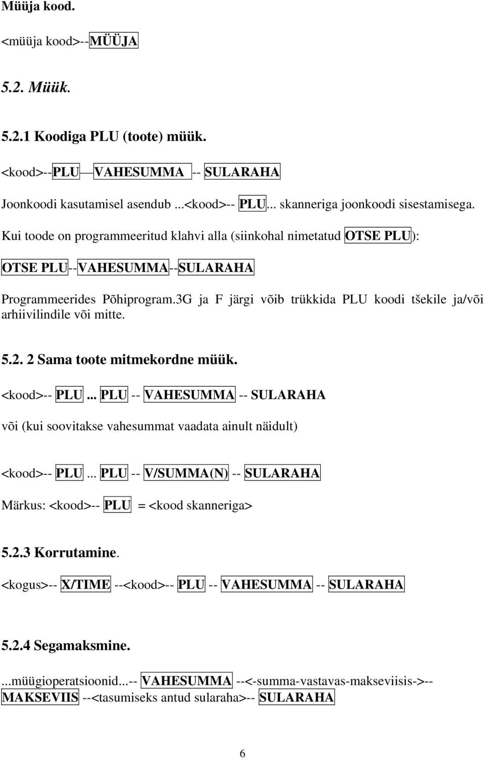 3G ja F järgi võib trükkida PLU koodi tšekile ja/või arhiivilindile või mitte. 5.2. 2 Sama toote mitmekordne müük. <kood>-- PLU.