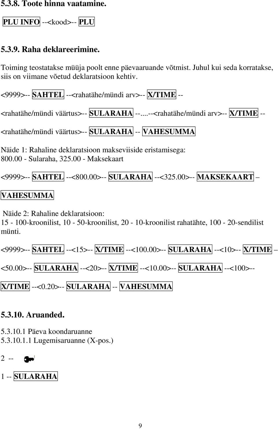 ..--<rahatähe/mündi arv>-- X/TIME -- <rahatähe/mündi väärtus>-- SULARAHA -- VAHESUMMA Näide 1: Rahaline deklaratsioon makseviiside eristamisega: 800.00 - Sularaha, 325.