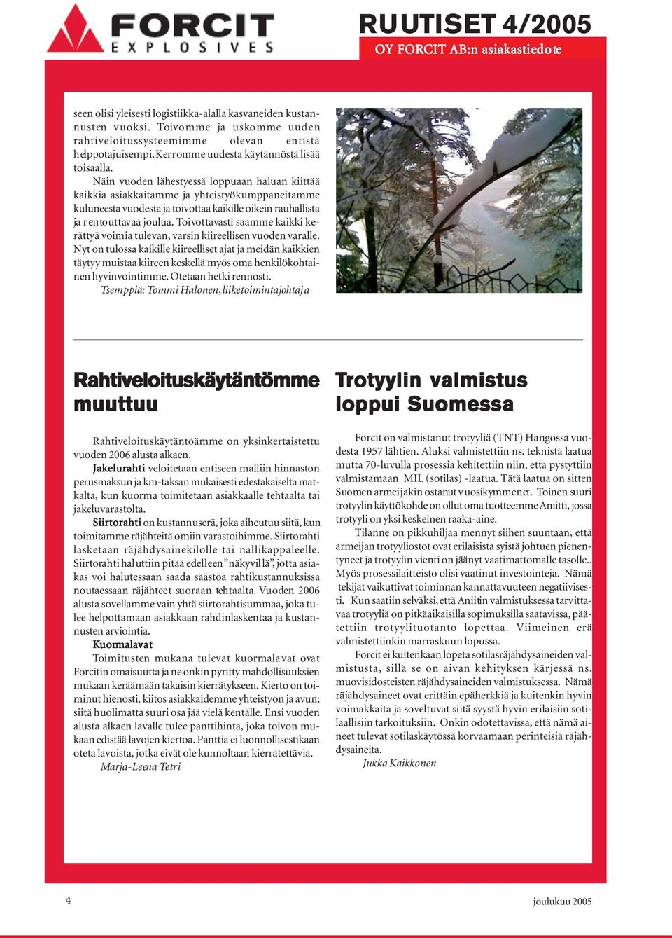 Näin vuoden lähestyessä loppuaan haluan kiittää kaikkia asiakkaitamme ja yhteistyökumppaneitamme kuluneesta vuodesta ja toivottaa kaikille oikein rauhallista ja rentouttavaa joulua.