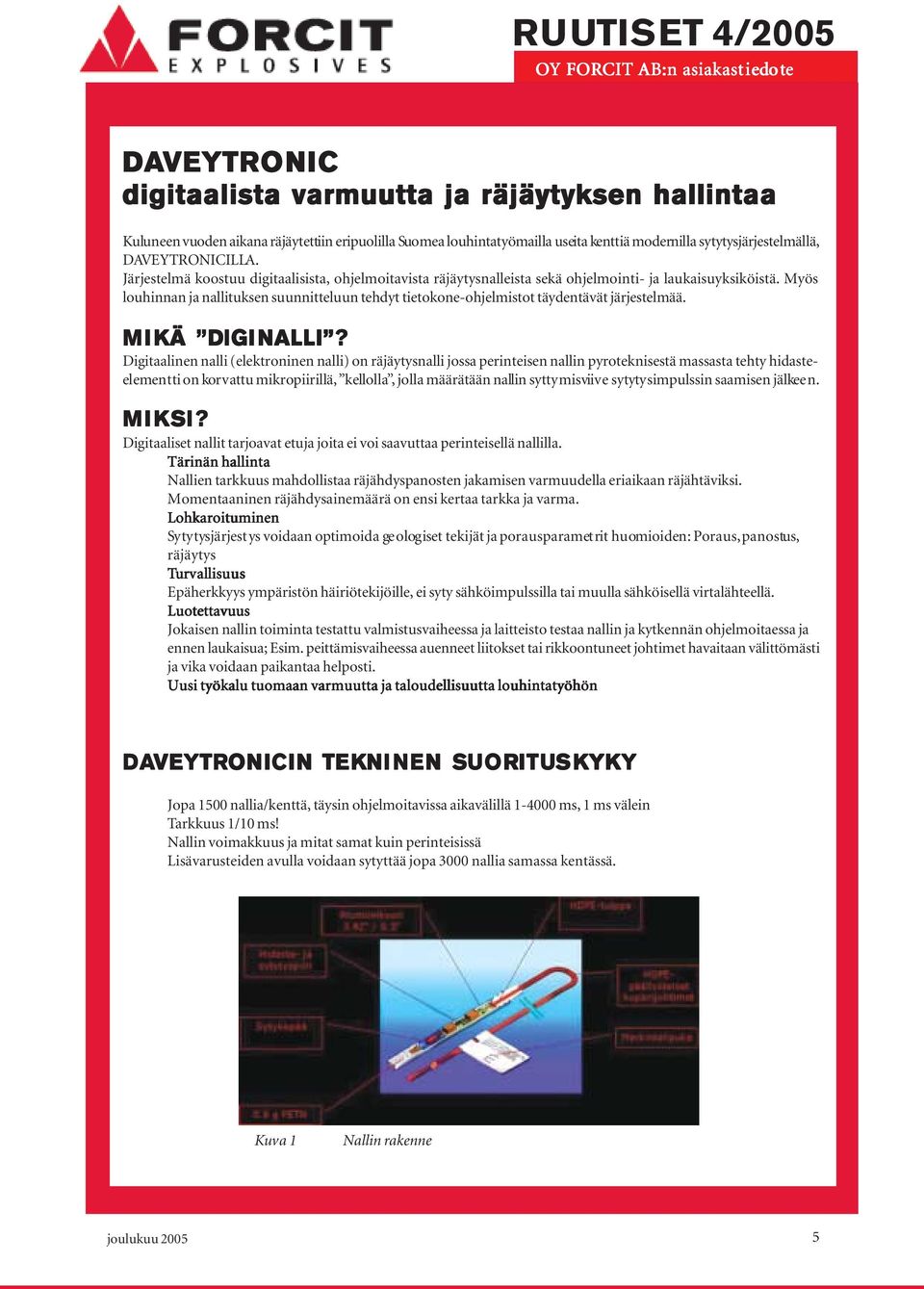 Myös louhinnan ja nallituksen suunnitteluun tehdyt tietokone-ohjelmistot täydentävät järjestelmää. MI KÄ DIGI NALLI?