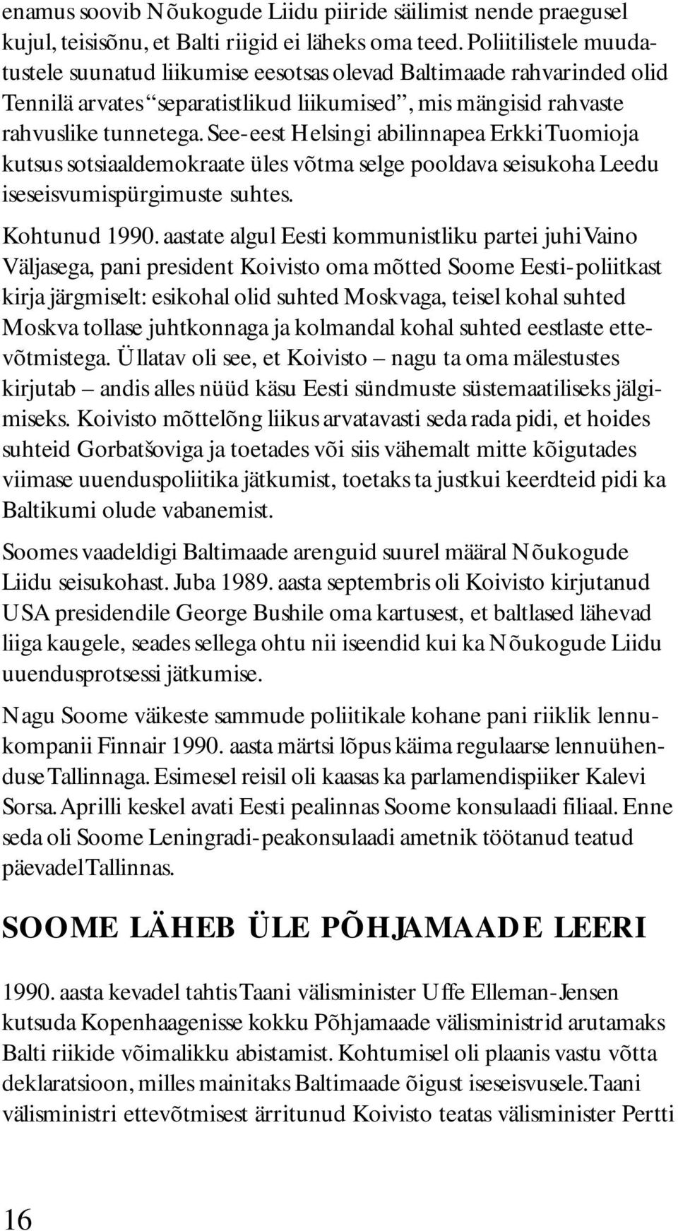 See-eest Helsingi abilinnapea Erkki Tuomioja kutsus sotsiaaldemokraate üles võtma selge pooldava seisukoha Leedu iseseisvumispürgimuste suhtes. Kohtunud 1990.