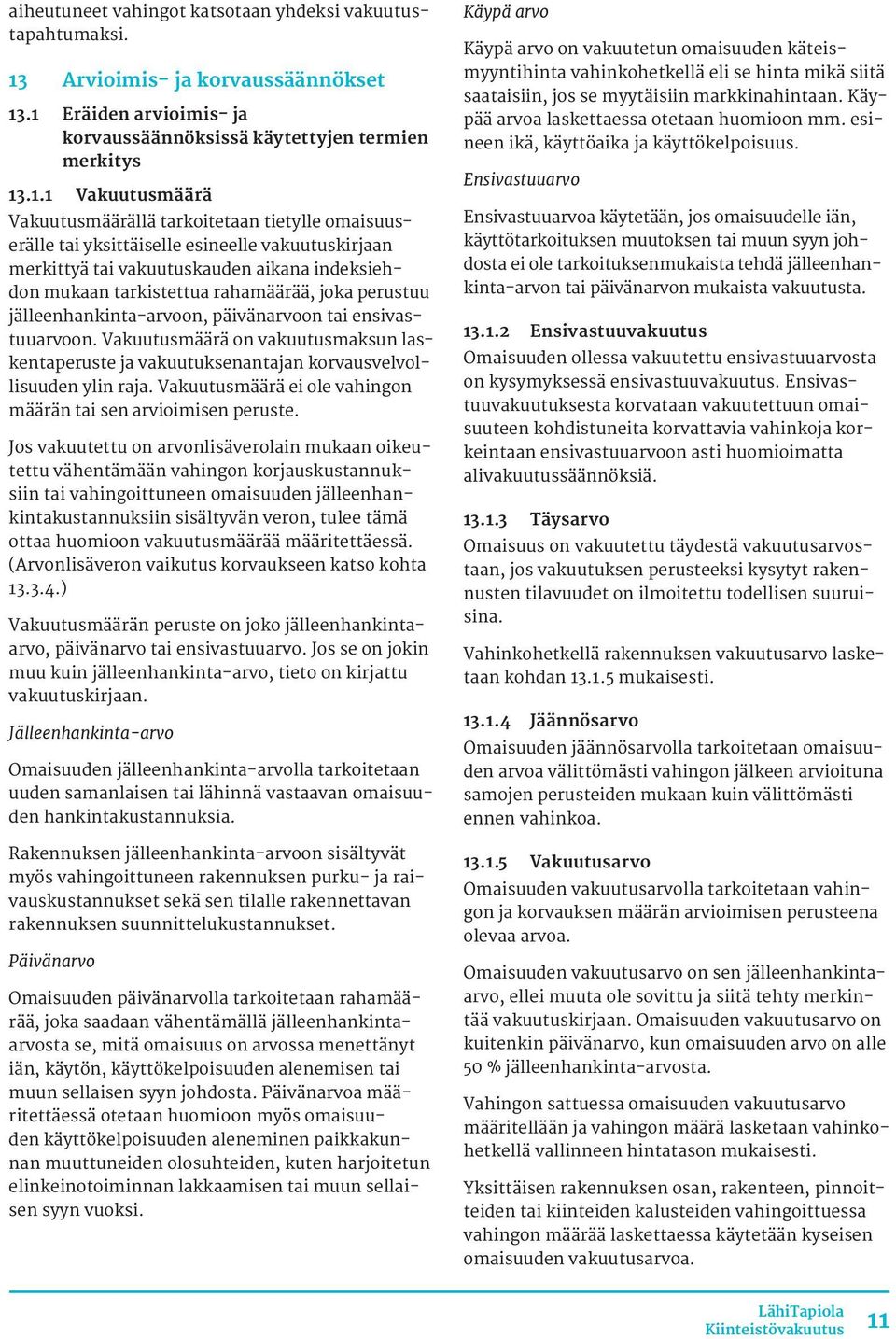 .1 Eräiden arvioimis- ja korvaussäännöksissä käytettyjen termien merkitys 13.1.1 Vakuutusmäärä Vakuutusmäärällä tarkoitetaan tietylle omaisuuserälle tai yksittäiselle esineelle vakuutuskirjaan