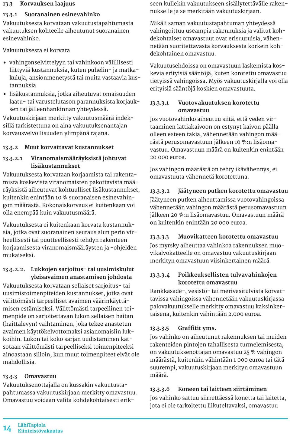 jotka aiheutuvat omaisuuden laatu- tai varustelutason parannuksista korjauksen tai jälleenhankinnan yhteydessä.