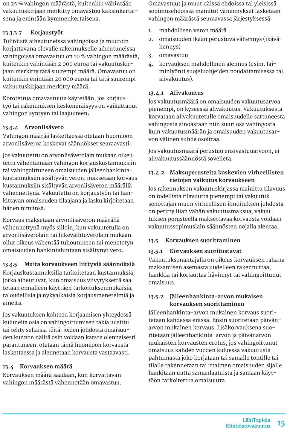 tai vakuutuskirjaan merkitty tätä suurempi määrä. Omavastuu on kuitenkin enintään 20 000 euroa tai tätä suurempi vakuutuskirjaan merkitty määrä.