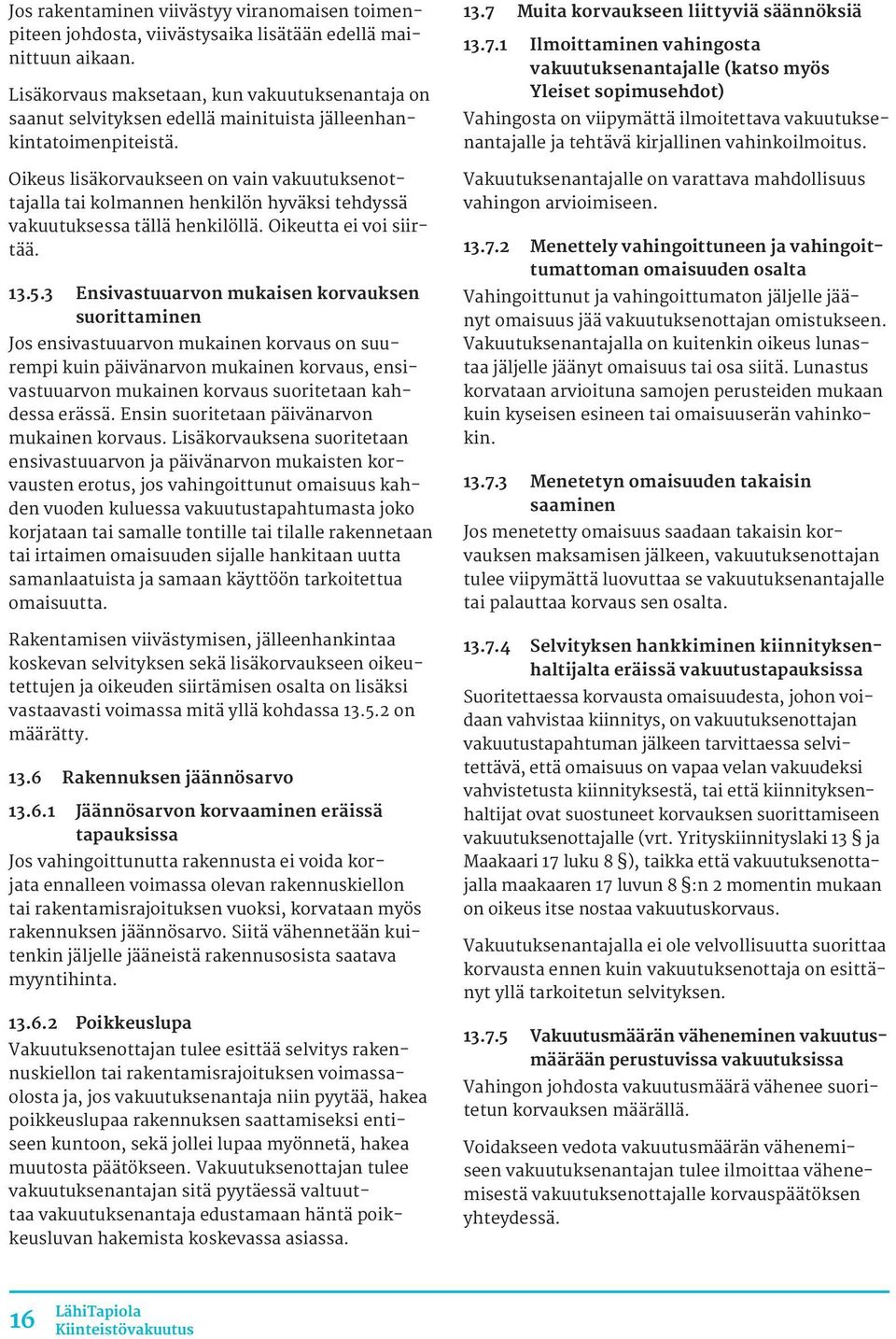 Oikeus lisäkorvaukseen on vain vakuutuksenottajalla tai kolmannen henkilön hyväksi tehdyssä vakuutuksessa tällä henkilöllä. Oikeutta ei voi siirtää. 13.5.