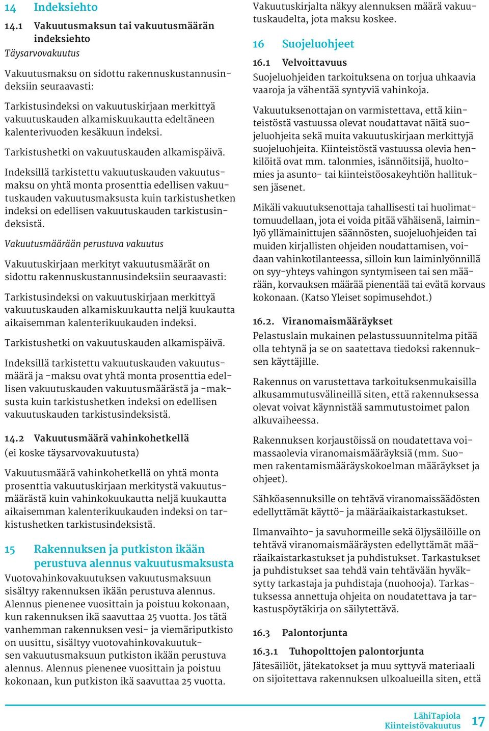 alkamiskuukautta edeltäneen kalenterivuoden kesäkuun indeksi. Tarkistushetki on vakuutuskauden alkamispäivä.