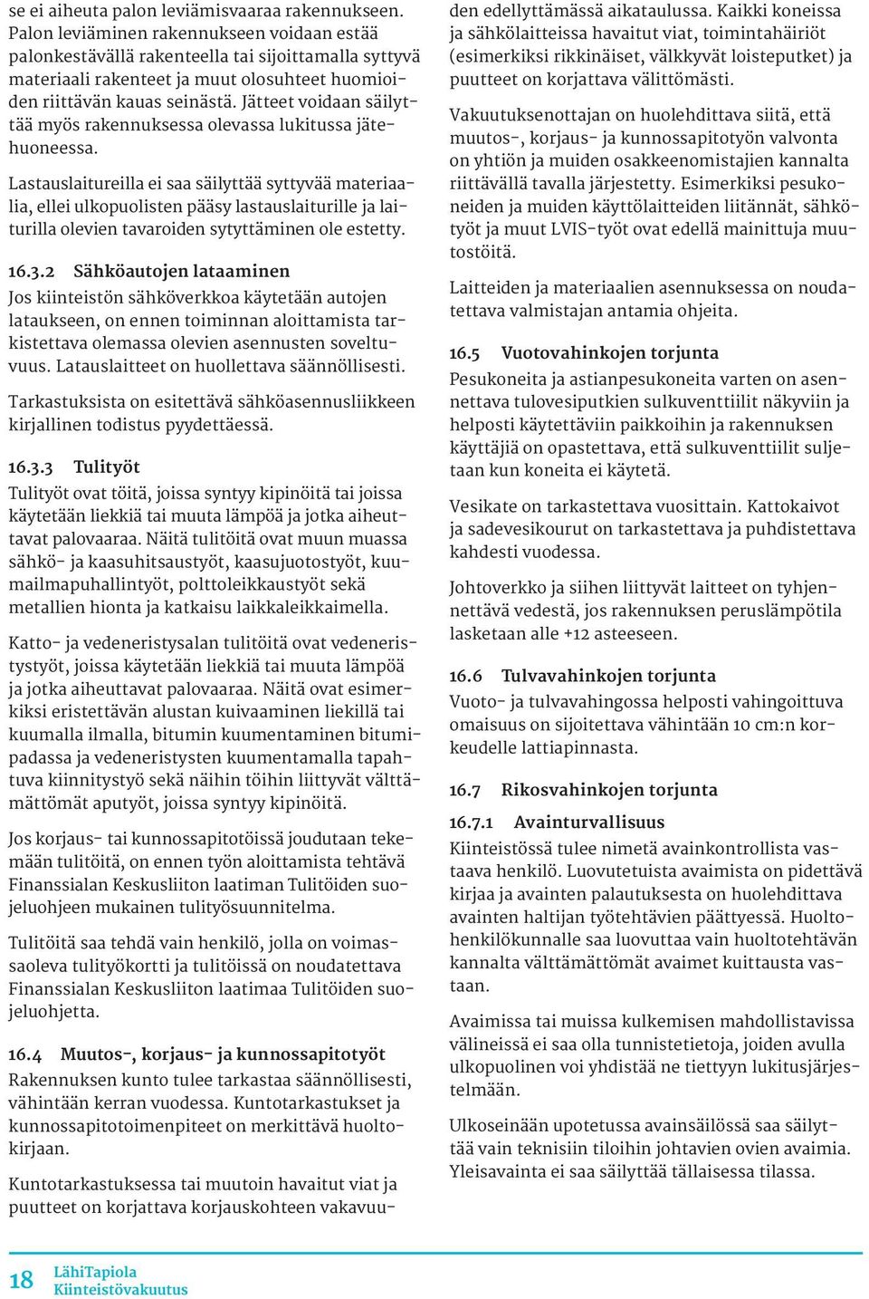 Jätteet voidaan säilyttää myös rakennuksessa olevassa lukitussa jätehuoneessa.