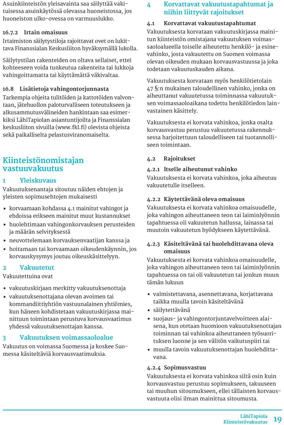 Säilytystilan rakenteiden on oltava sellaiset, ettei kohteeseen voida tunkeutua rakenteita tai lukkoja vahingoittamatta tai käyttämättä väkivaltaa. 16.
