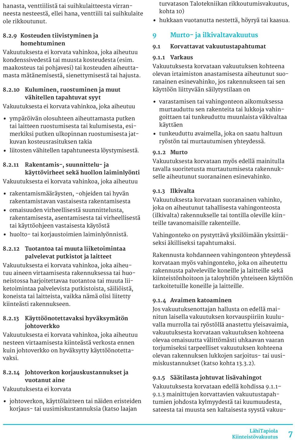 10 Kuluminen, ruostuminen ja muut vähitellen tapahtuvat syyt ympäröivän olosuhteen aiheuttamasta putken tai laitteen ruostumisesta tai kulumisesta, esimerkiksi putken ulkopinnan ruostumisesta