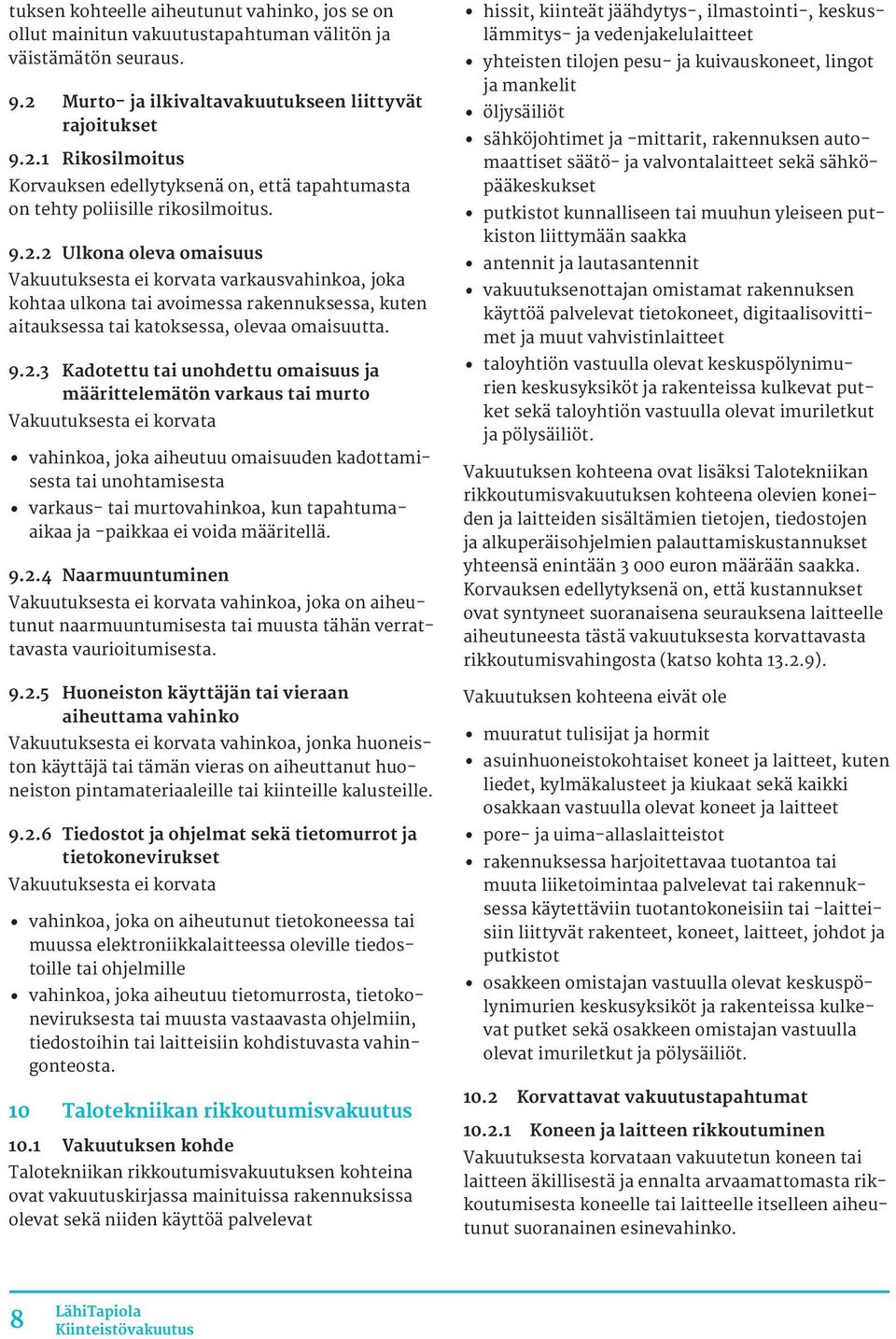 1 Rikosilmoitus Korvauksen edellytyksenä on, että tapahtumasta on tehty poliisille rikosilmoitus. 9.2.