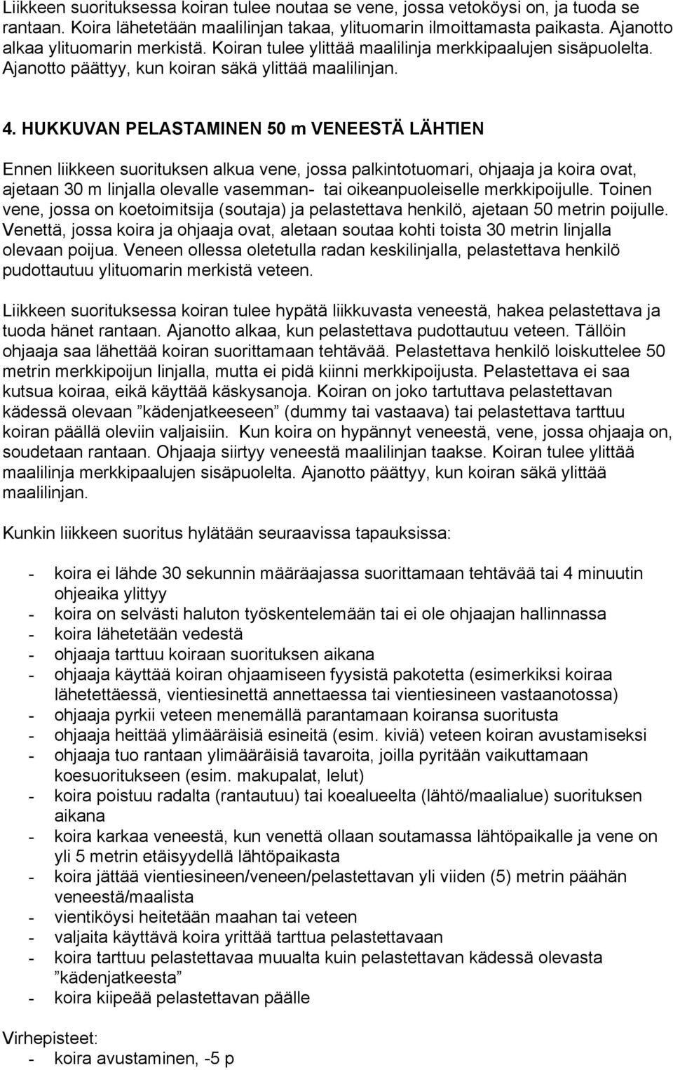 HUKKUVAN PELASTAMINEN 50 m VENEESTÄ LÄHTIEN Ennen liikkeen suorituksen alkua vene, jossa palkintotuomari, ohjaaja ja koira ovat, ajetaan 30 m linjalla olevalle vasemman- tai oikeanpuoleiselle