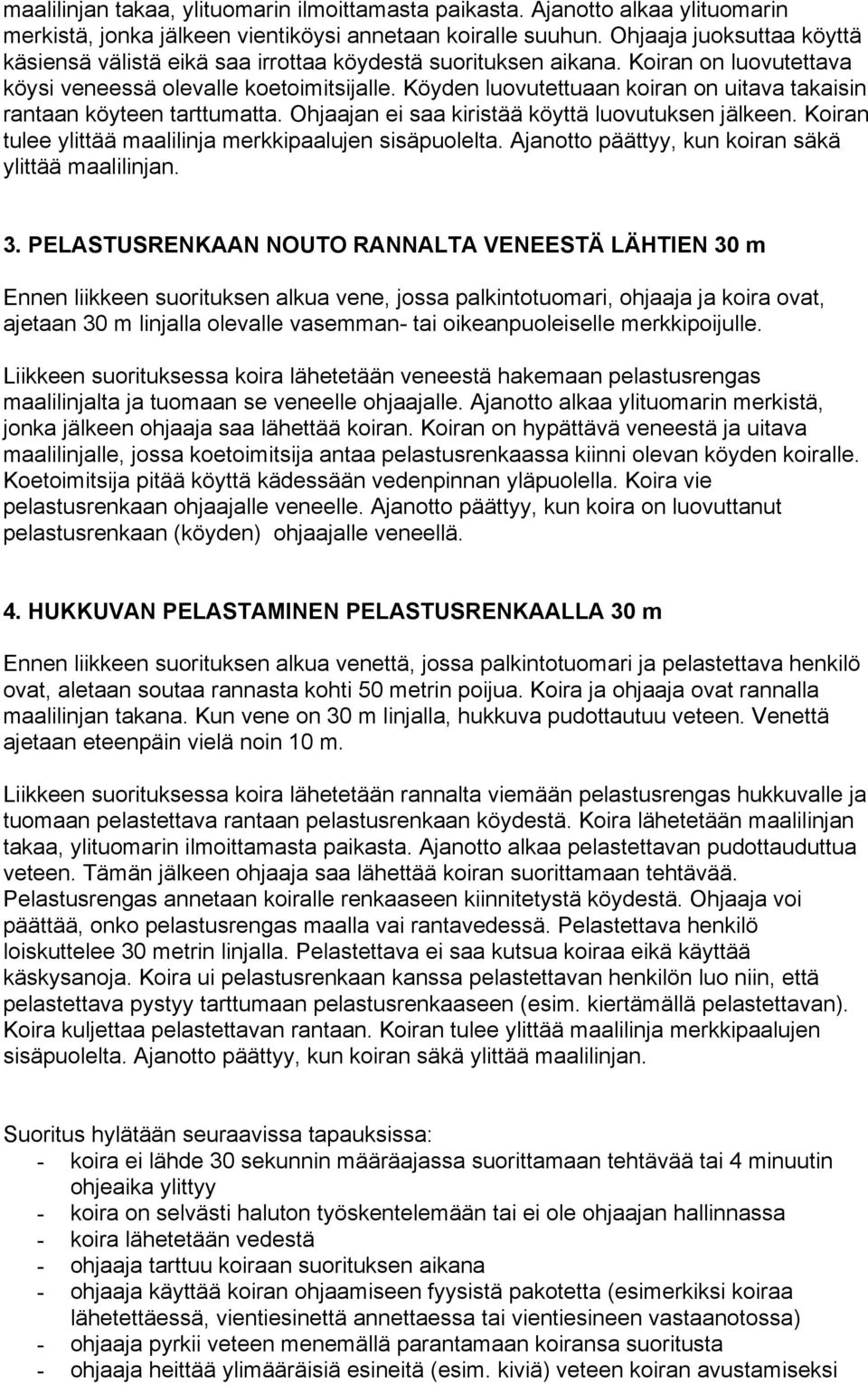 Köyden luovutettuaan koiran on uitava takaisin rantaan köyteen tarttumatta. Ohjaajan ei saa kiristää köyttä luovutuksen jälkeen. Koiran tulee ylittää maalilinja merkkipaalujen sisäpuolelta.