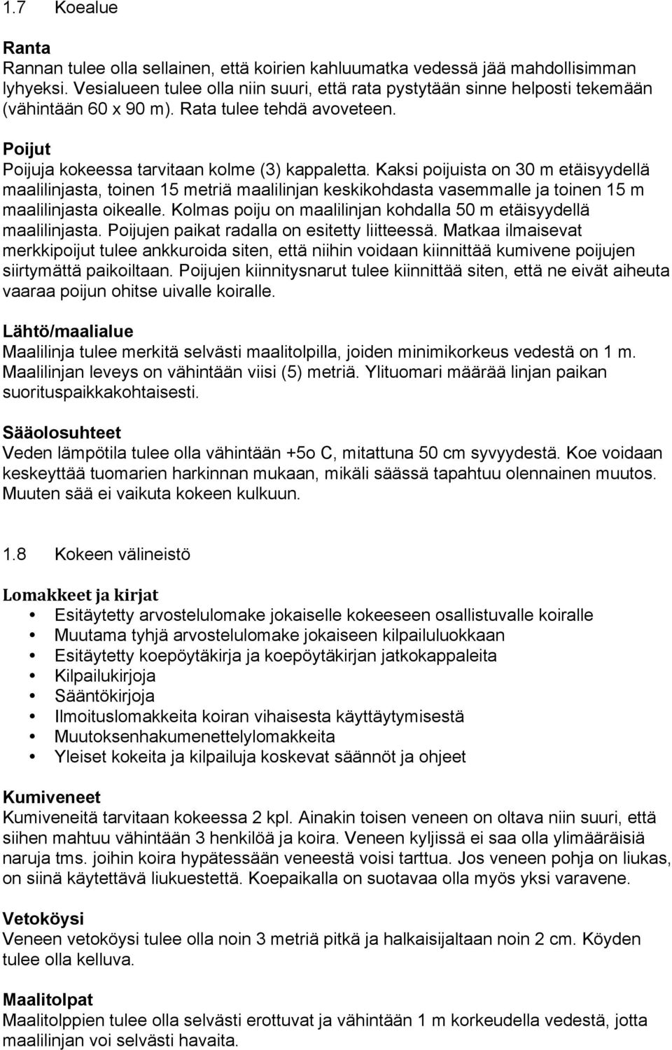 Kaksi poijuista on 30 m etäisyydellä maalilinjasta, toinen 15 metriä maalilinjan keskikohdasta vasemmalle ja toinen 15 m maalilinjasta oikealle.