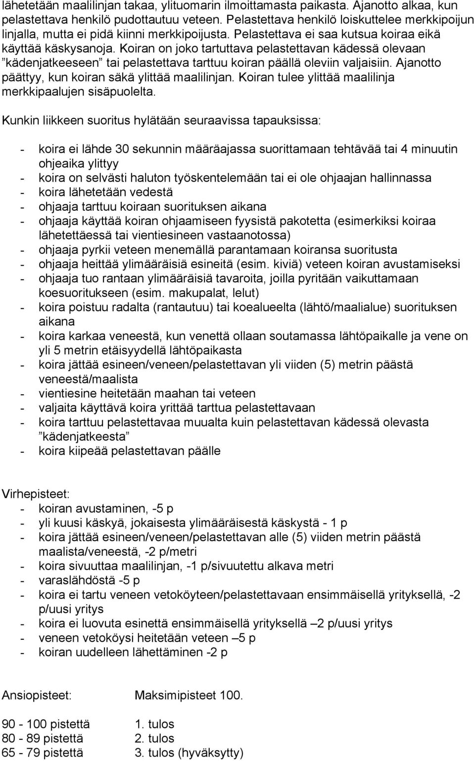 Koiran on joko tartuttava pelastettavan kädessä olevaan kädenjatkeeseen tai pelastettava tarttuu koiran päällä oleviin valjaisiin. Ajanotto päättyy, kun koiran säkä ylittää maalilinjan.