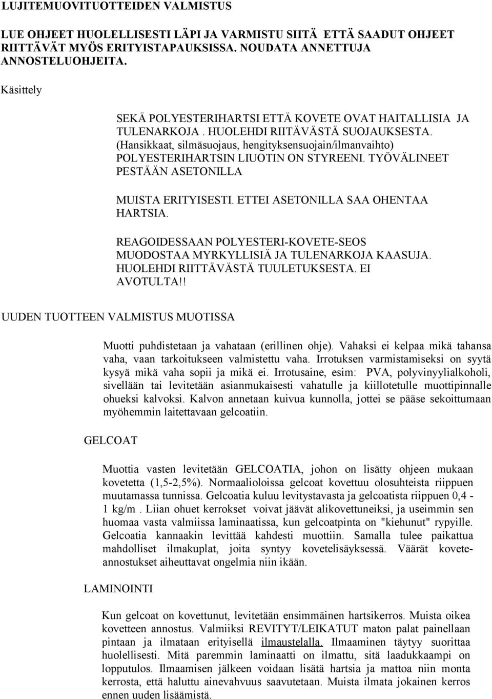 (Hansikkaat, silmäsuojaus, hengityksensuojain/ilmanvaihto) POLYESTERIHARTSIN LIUOTIN ON STYREENI. TYÖVÄLINEET PESTÄÄN ASETONILLA MUISTA ERITYISESTI. ETTEI ASETONILLA SAA OHENTAA HARTSIA.