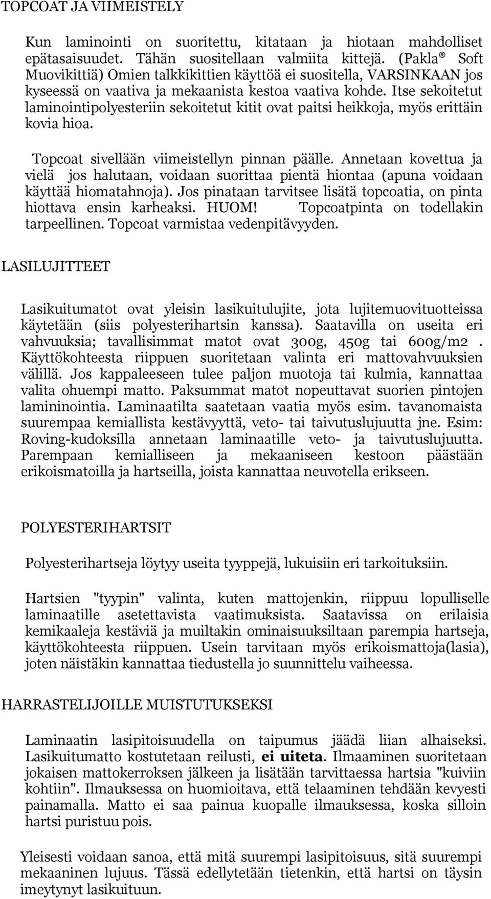 Itse sekoitetut laminointipolyesteriin sekoitetut kitit ovat paitsi heikkoja, myös erittäin kovia hioa. Topcoat sivellään viimeistellyn pinnan päälle.