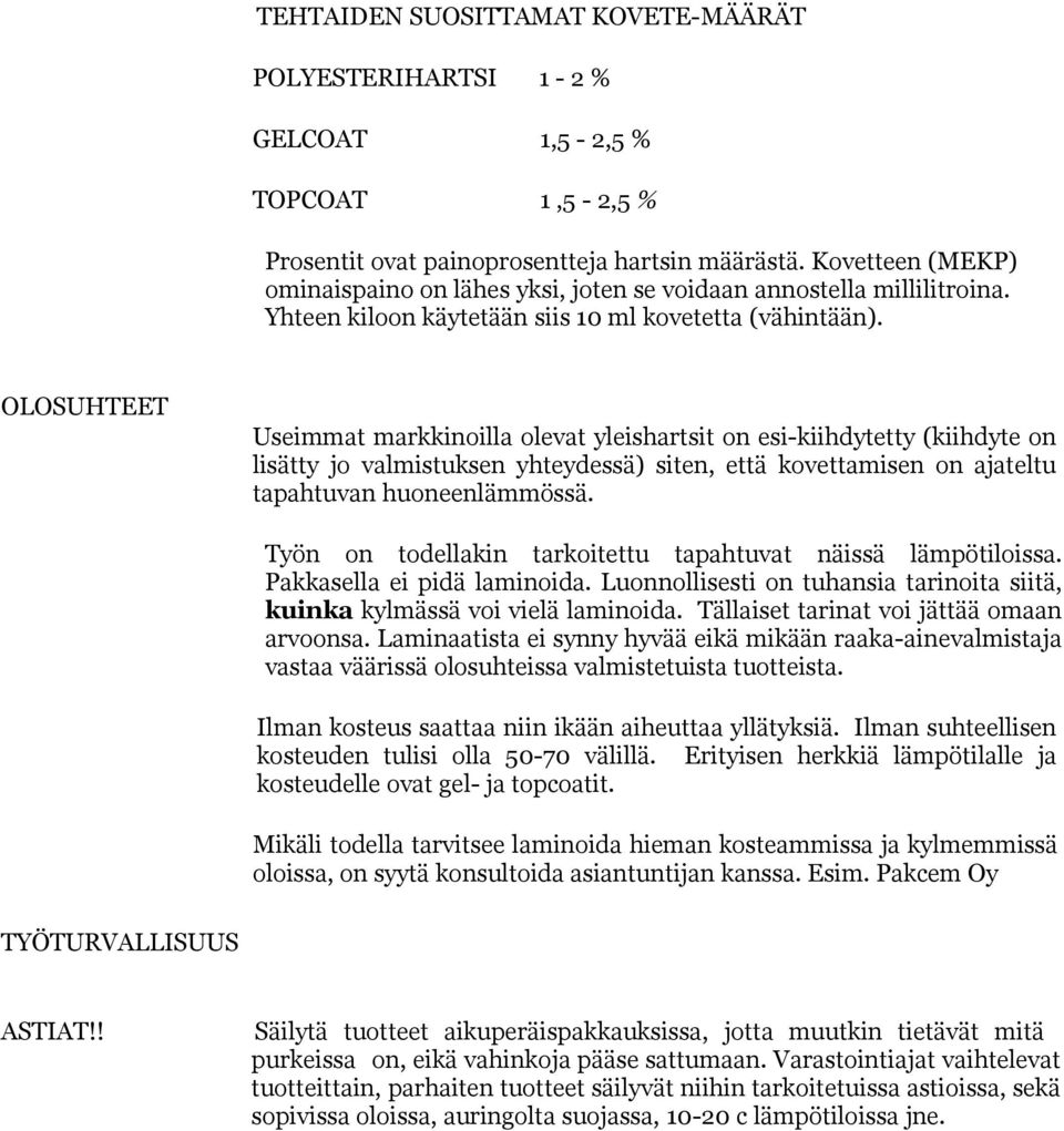 OLOSUHTEET Useimmat markkinoilla olevat yleishartsit on esi-kiihdytetty (kiihdyte on lisätty jo valmistuksen yhteydessä) siten, että kovettamisen on ajateltu tapahtuvan huoneenlämmössä.