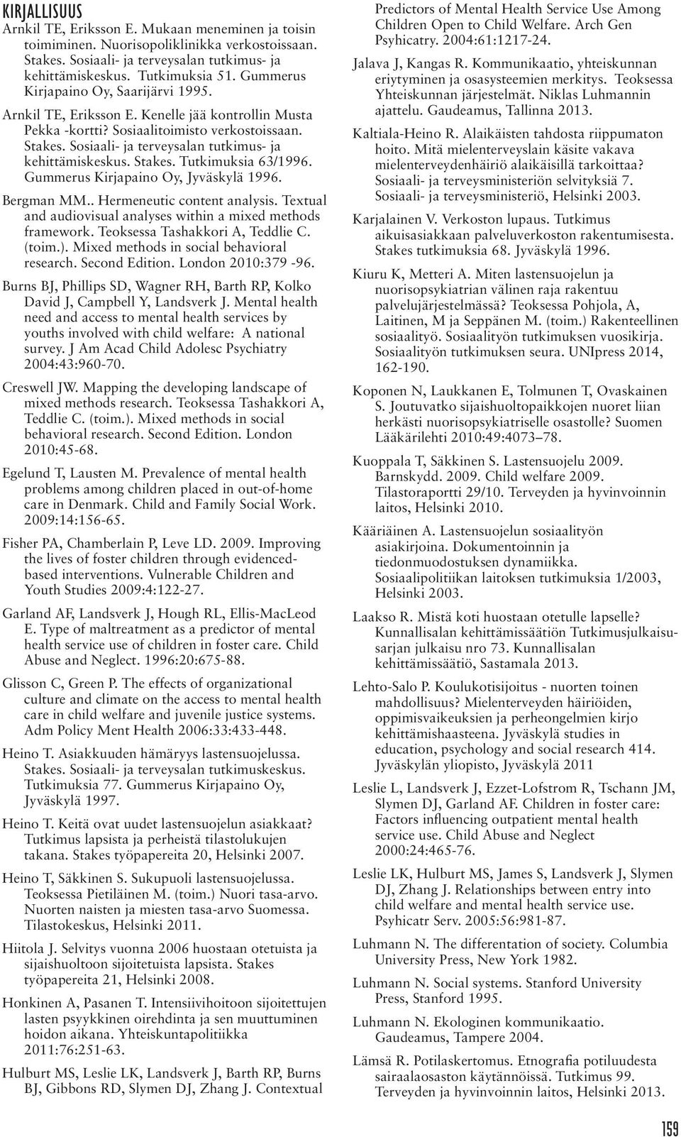 Sosiaali- ja terveysalan tutkimus- ja kehittämiskeskus. Stakes. Tutkimuksia 63/1996. Gummerus Kirjapaino Oy, Jyväskylä 1996. Bergman MM.. Hermeneutic content analysis.
