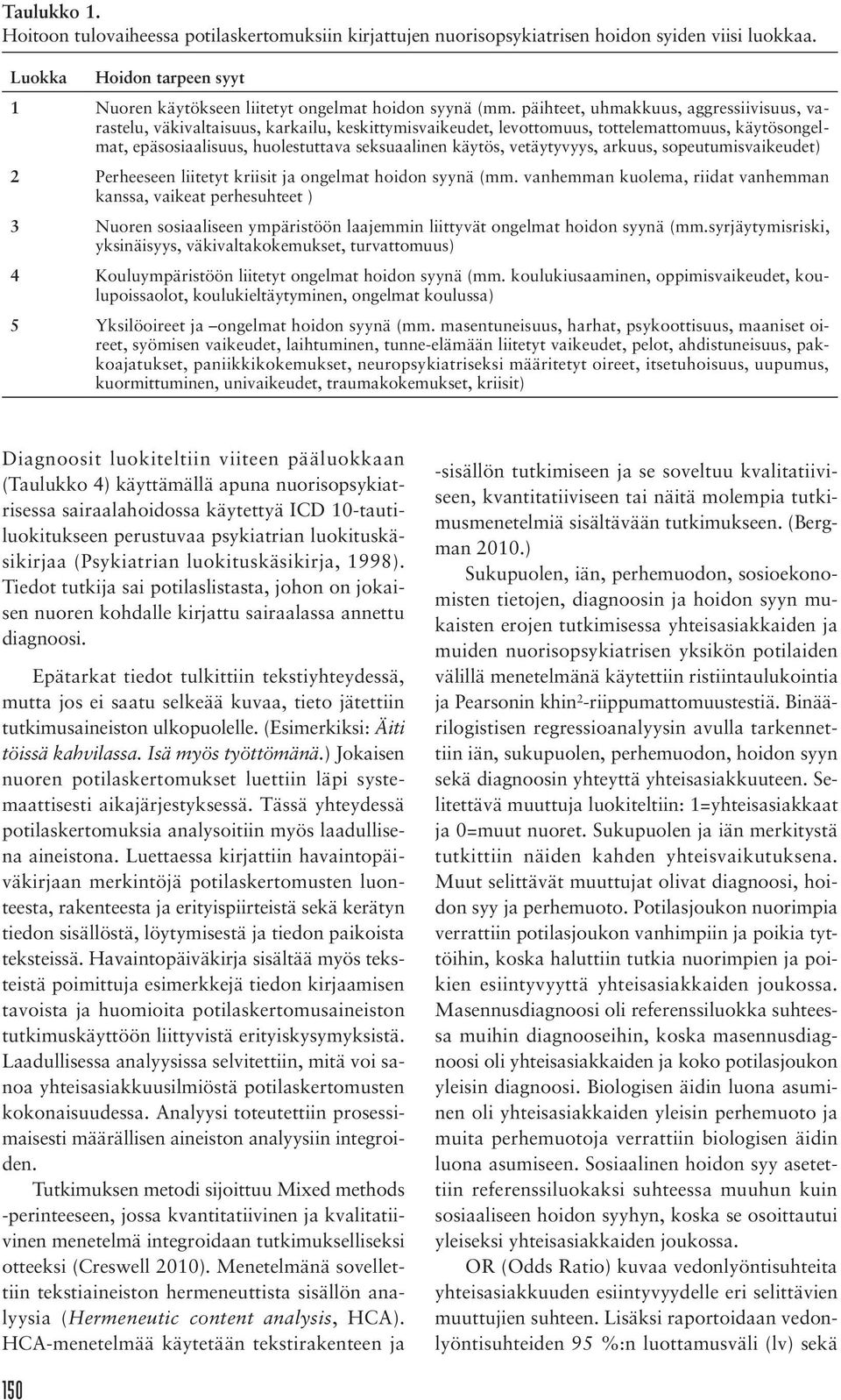 vetäytyvyys, arkuus, sopeutumisvaikeudet) 2 Perheeseen liitetyt kriisit ja ongelmat hoidon syynä (mm.