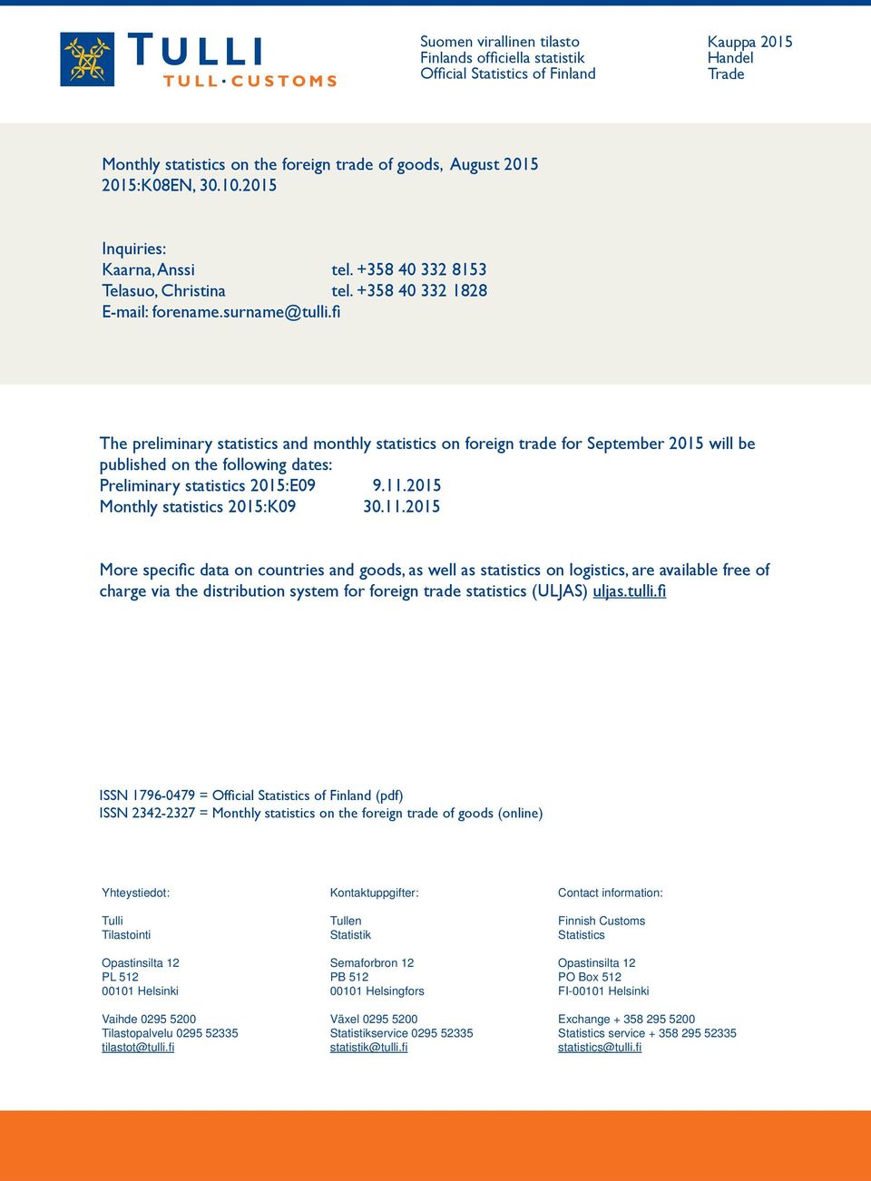 fi The preliminary statistics and monthly statistics on foreign trade for September 2015 will be published on the following dates: Preliminary statistics 2015:E09 9.11.