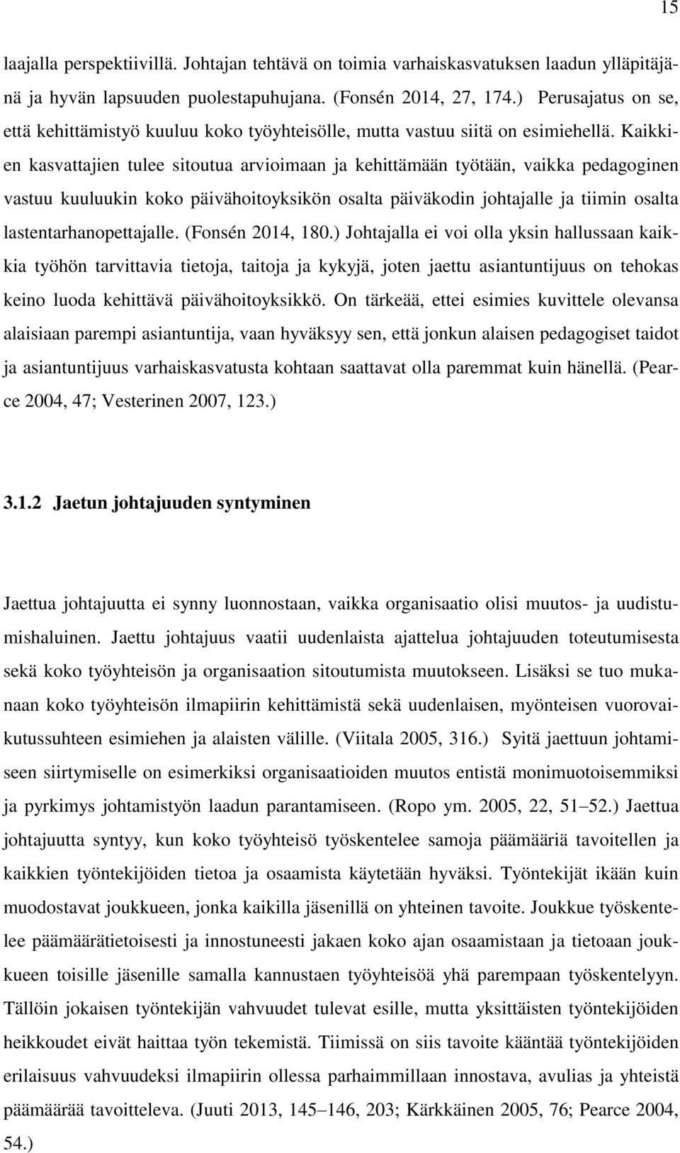 Kaikkien kasvattajien tulee sitoutua arvioimaan ja kehittämään työtään, vaikka pedagoginen vastuu kuuluukin koko päivähoitoyksikön osalta päiväkodin johtajalle ja tiimin osalta