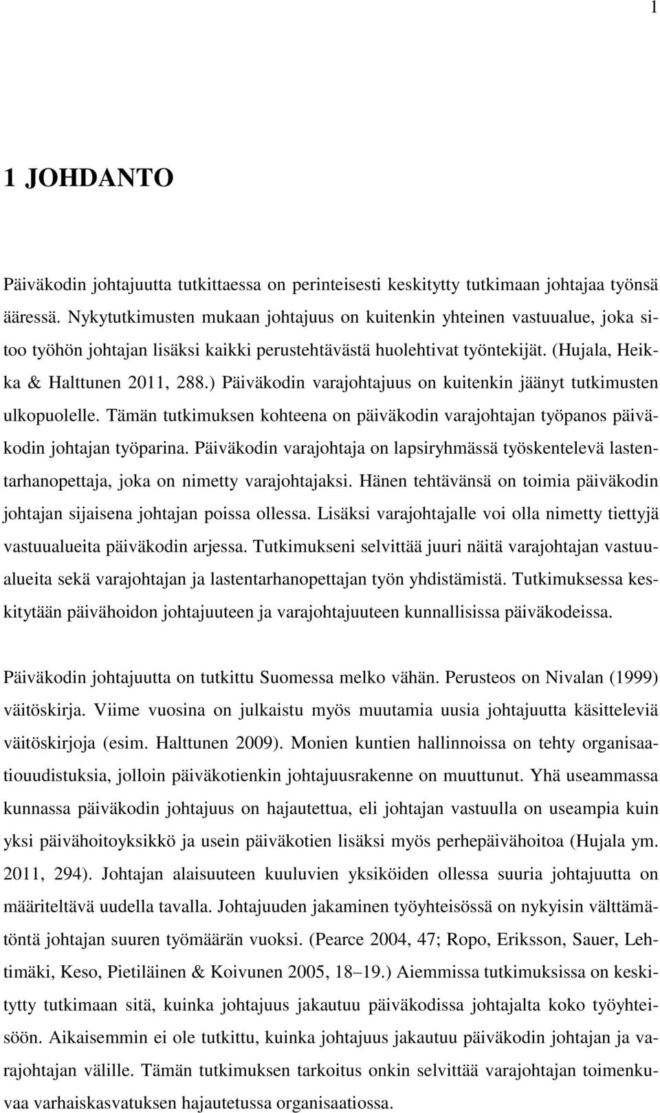 ) Päiväkodin varajohtajuus on kuitenkin jäänyt tutkimusten ulkopuolelle. Tämän tutkimuksen kohteena on päiväkodin varajohtajan työpanos päiväkodin johtajan työparina.