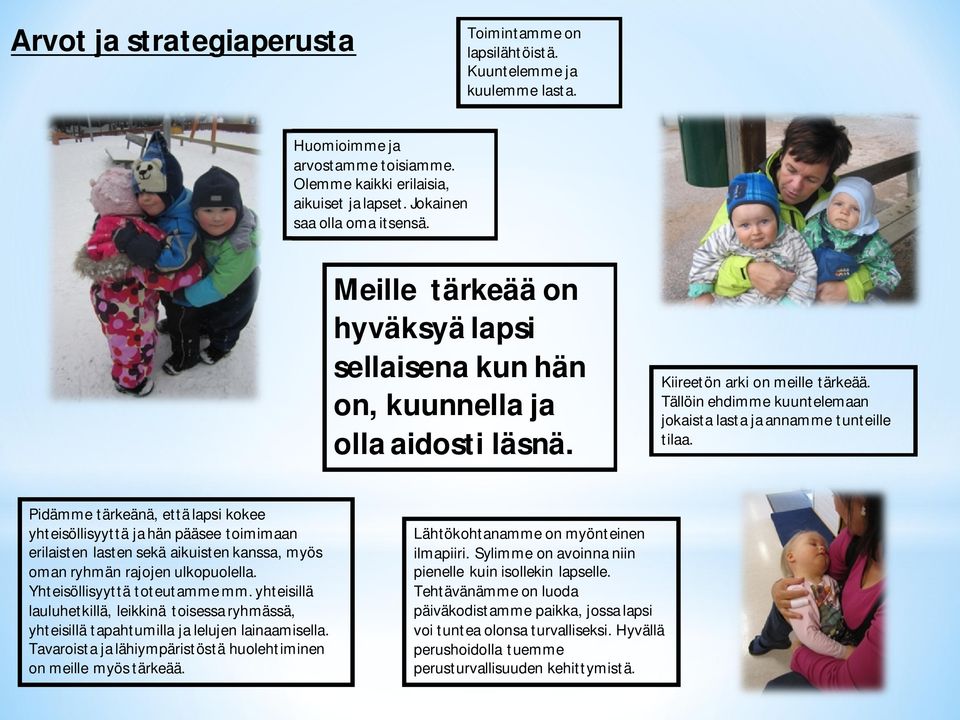 Pidämme tärkeänä, että lapsi kokee yhteisöllisyyttä ja hän pääsee toimimaan erilaisten lasten sekä aikuisten kanssa, myös oman ryhmän rajojen ulkopuolella. Yhteisöllisyyttä toteutamme mm.