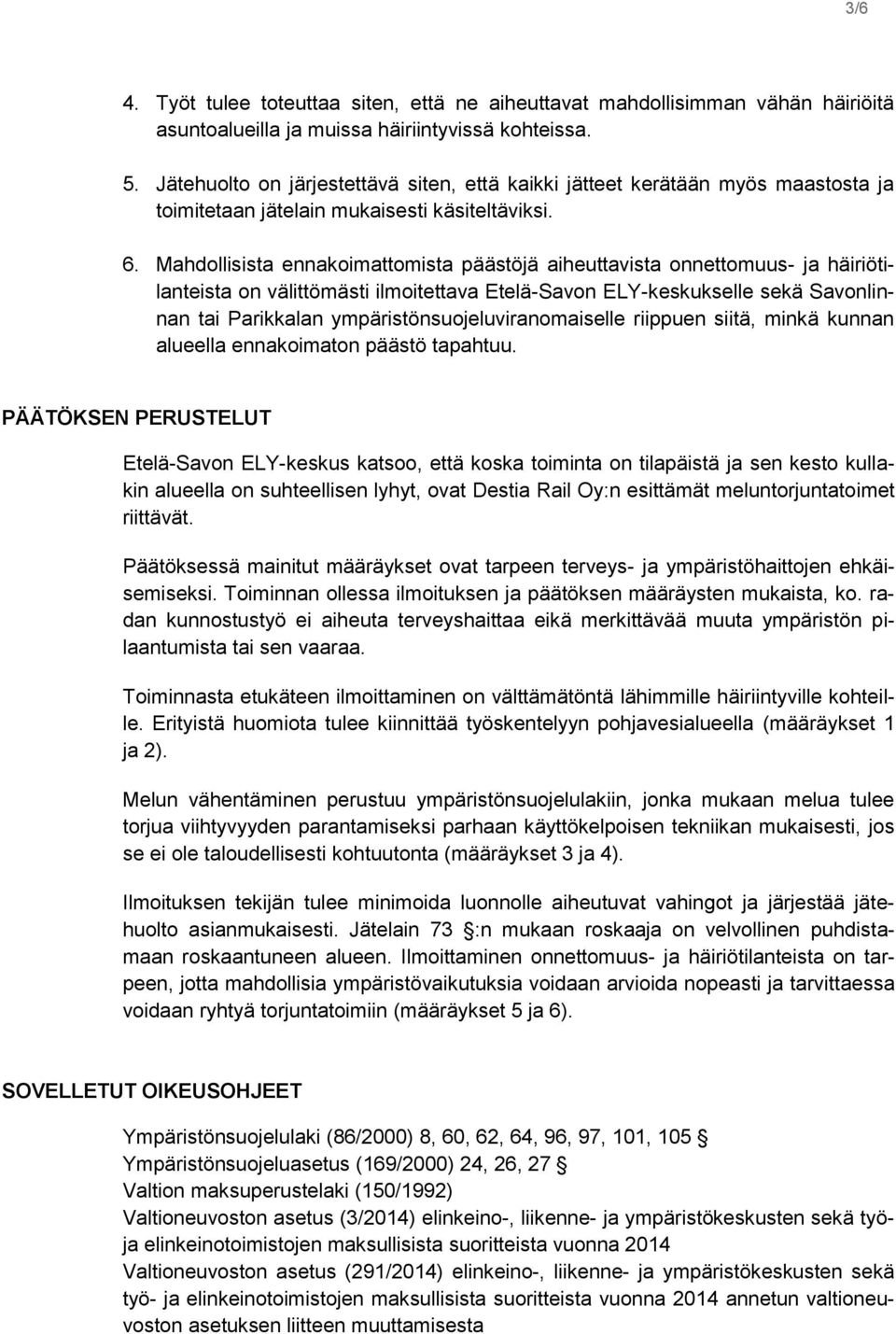 Mahdollisista ennakoimattomista päästöjä aiheuttavista onnettomuus- ja häiriötilanteista on välittömästi ilmoitettava Etelä-Savon ELY-keskukselle sekä Savonlinnan tai Parikkalan