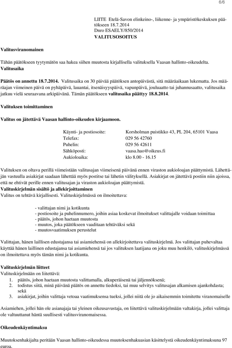 Valitusaika Päätös on annettu 18.7.2014. Valitusaika on 30 päivää päätöksen antopäivästä, sitä määräaikaan lukematta.