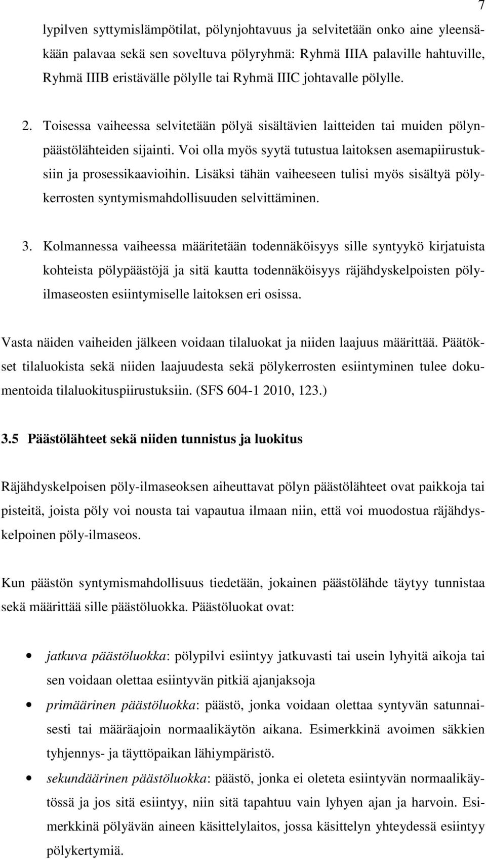 Voi olla myös syytä tutustua laitoksen asemapiirustuksiin ja prosessikaavioihin. Lisäksi tähän vaiheeseen tulisi myös sisältyä pölykerrosten syntymismahdollisuuden selvittäminen. 3.