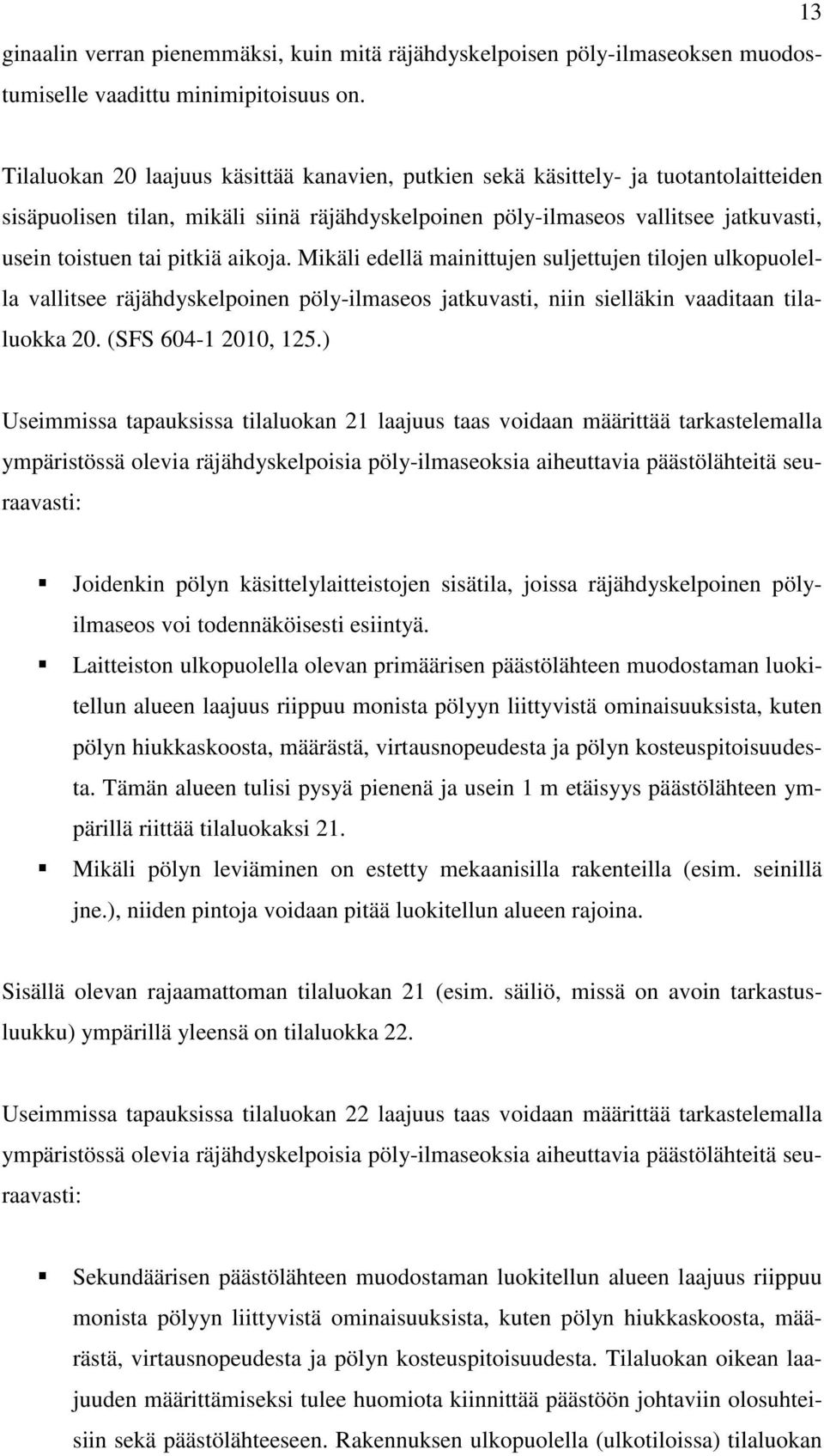 pitkiä aikoja. Mikäli edellä mainittujen suljettujen tilojen ulkopuolella vallitsee räjähdyskelpoinen pöly-ilmaseos jatkuvasti, niin sielläkin vaaditaan tilaluokka 20. (SFS 604-1 2010, 125.