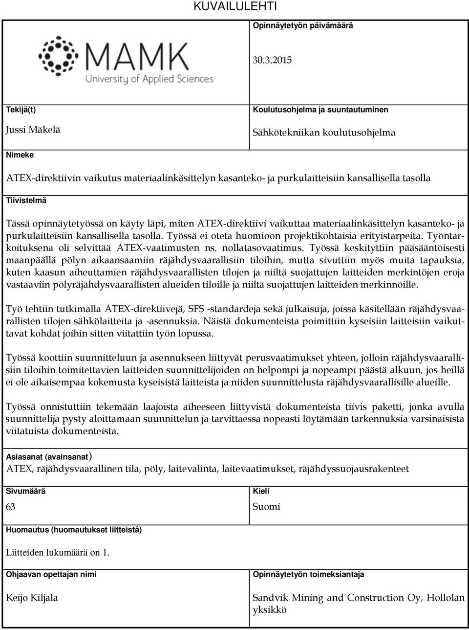 tasolla Tiivistelmä Tässä opinnäytetyössä on käyty läpi, miten ATEX-direktiivi vaikuttaa materiaalinkäsittelyn kasanteko- ja purkulaitteisiin kansallisella tasolla.