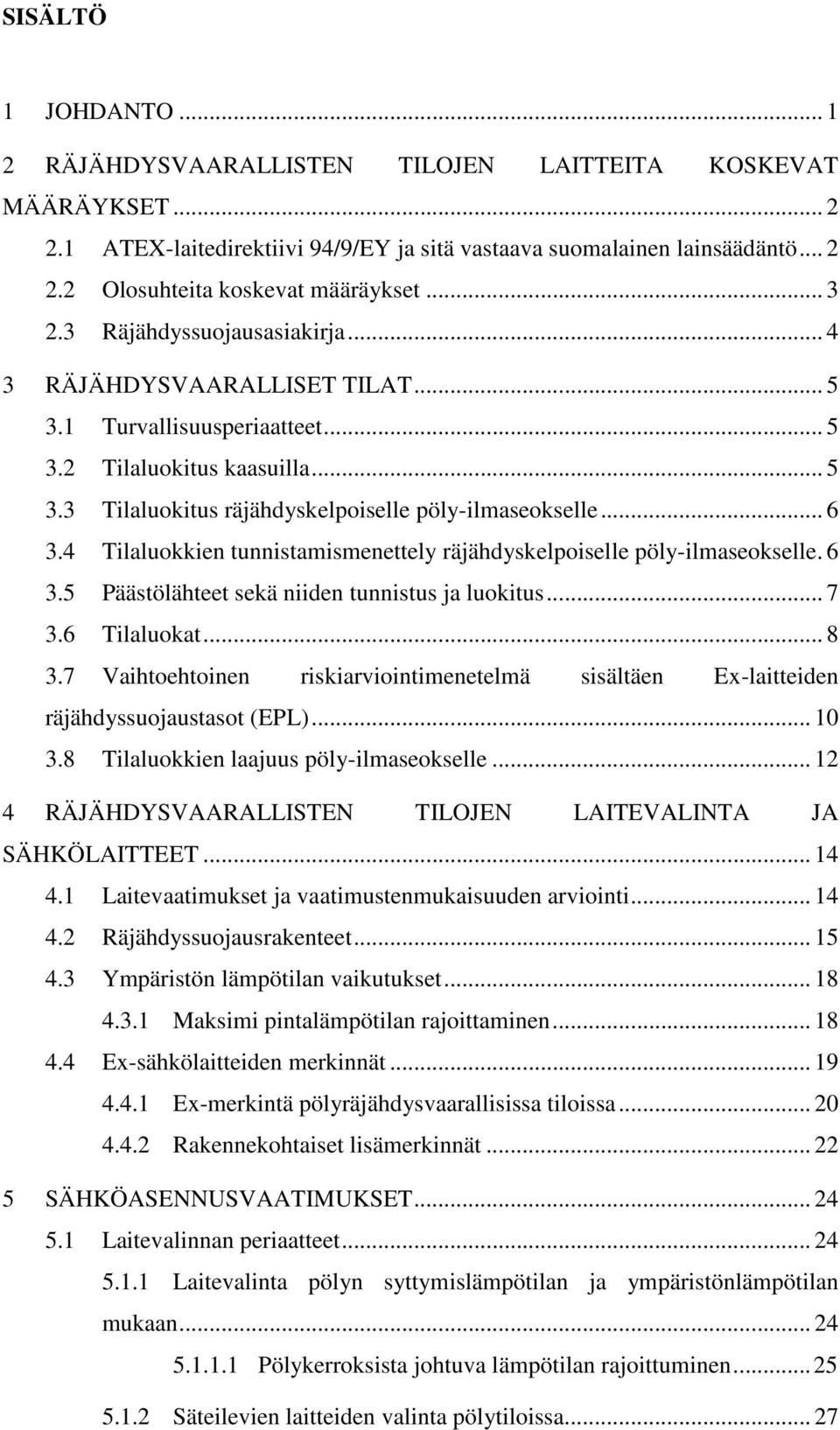 4 Tilaluokkien tunnistamismenettely räjähdyskelpoiselle pöly-ilmaseokselle. 6 3.5 Päästölähteet sekä niiden tunnistus ja luokitus... 7 3.6 Tilaluokat... 8 3.