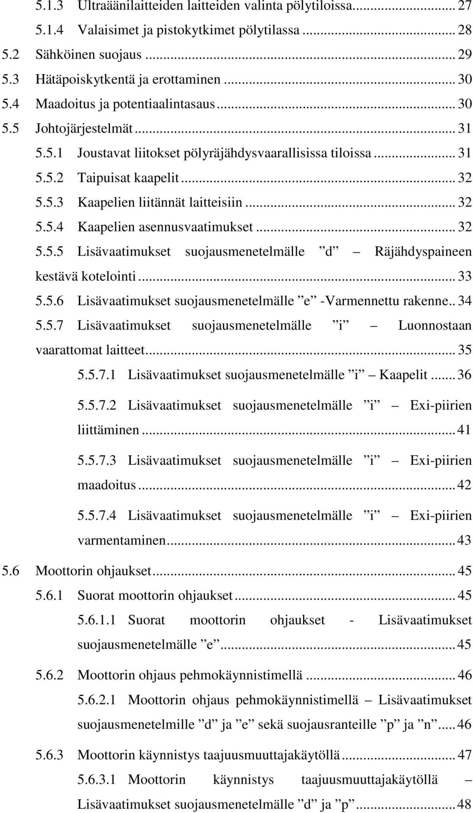 .. 32 5.5.4 Kaapelien asennusvaatimukset... 32 5.5.5 Lisävaatimukset suojausmenetelmälle d Räjähdyspaineen kestävä kotelointi... 33 5.5.6 Lisävaatimukset suojausmenetelmälle e -Varmennettu rakenne.