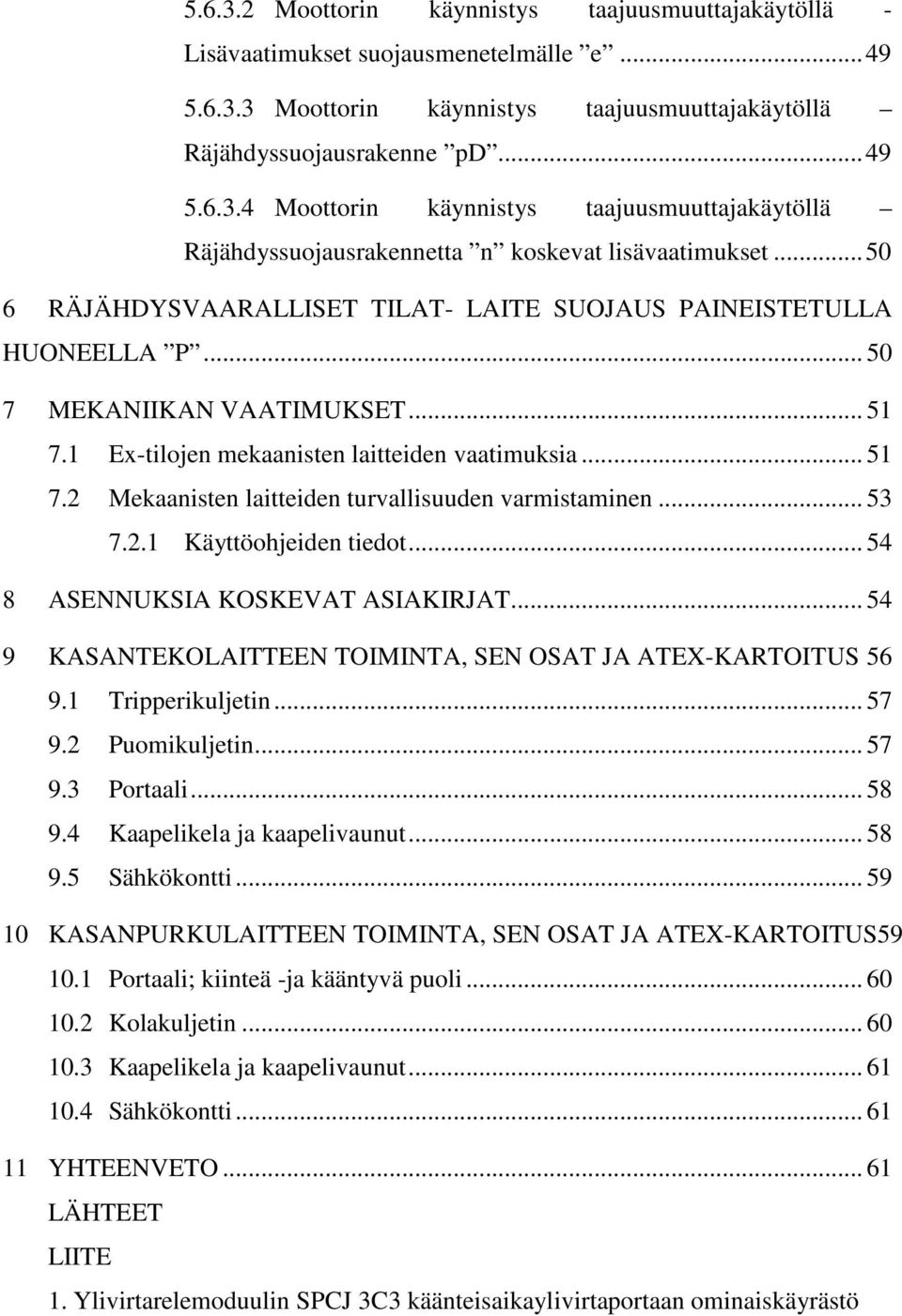 .. 53 7.2.1 Käyttöohjeiden tiedot... 54 8 ASENNUKSIA KOSKEVAT ASIAKIRJAT... 54 9 KASANTEKOLAITTEEN TOIMINTA, SEN OSAT JA ATEX-KARTOITUS 56 9.1 Tripperikuljetin... 57 9.2 Puomikuljetin... 57 9.3 Portaali.