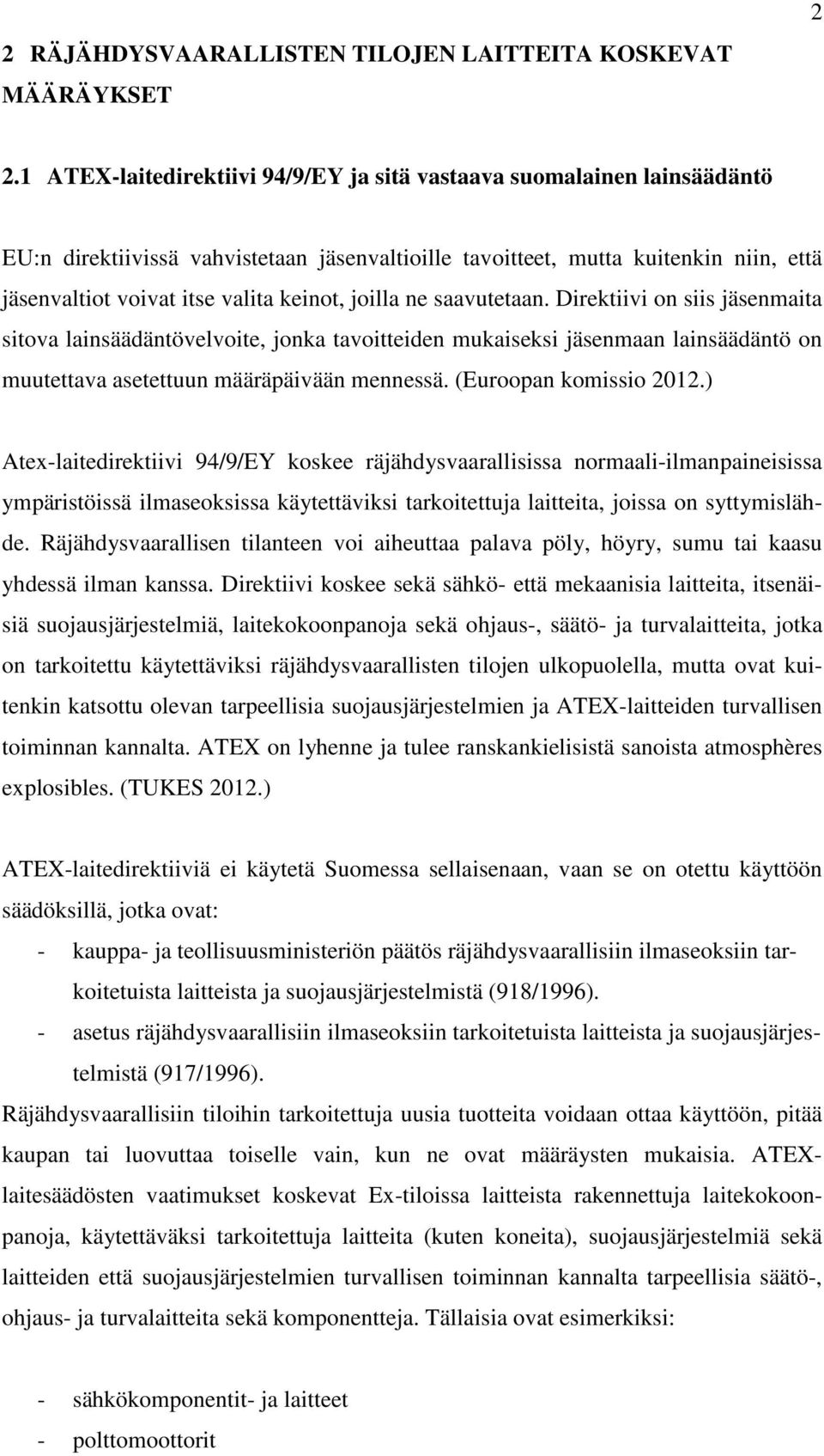 joilla ne saavutetaan. Direktiivi on siis jäsenmaita sitova lainsäädäntövelvoite, jonka tavoitteiden mukaiseksi jäsenmaan lainsäädäntö on muutettava asetettuun määräpäivään mennessä.