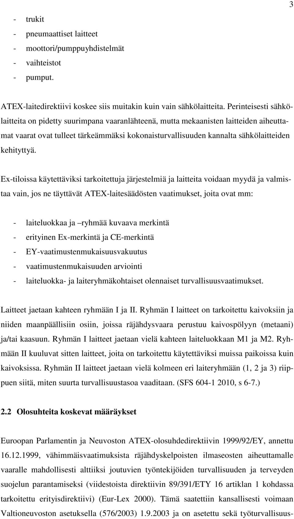 Ex-tiloissa käytettäviksi tarkoitettuja järjestelmiä ja laitteita voidaan myydä ja valmistaa vain, jos ne täyttävät ATEX-laitesäädösten vaatimukset, joita ovat mm: - laiteluokkaa ja ryhmää kuvaava