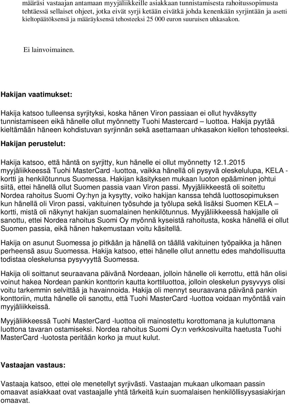 Hakijan vaatimukset: Hakija katsoo tulleensa syrjityksi, koska hänen Viron passiaan ei ollut hyväksytty tunnistamiseen eikä hänelle ollut myönnetty Tuohi Mastercard luottoa.