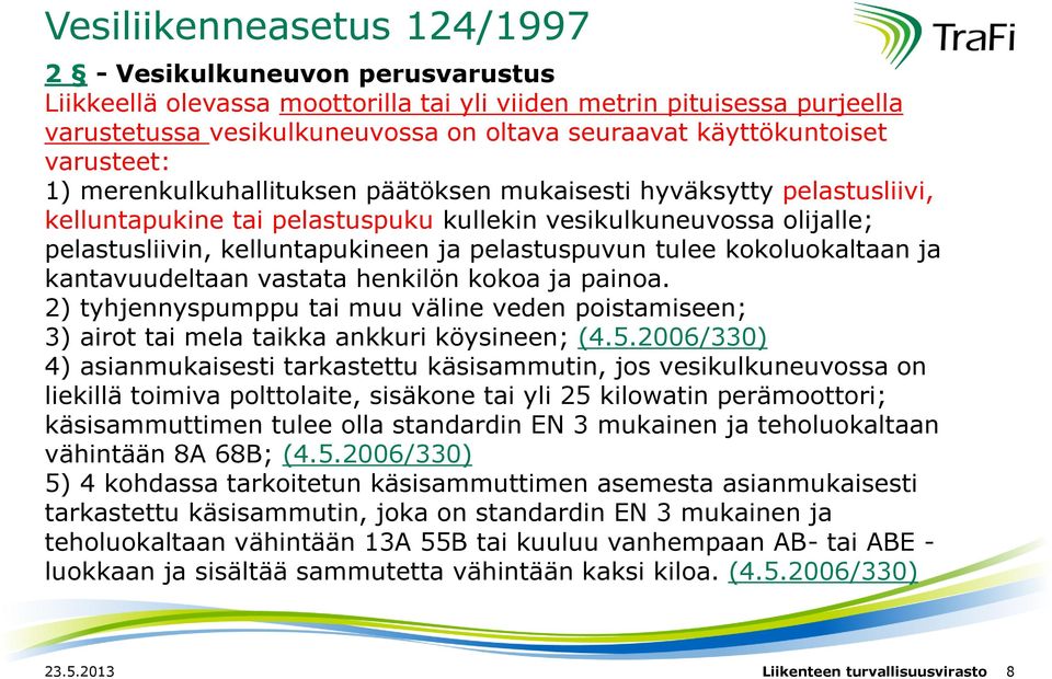 kelluntapukineen ja pelastuspuvun tulee kokoluokaltaan ja kantavuudeltaan vastata henkilön kokoa ja painoa.