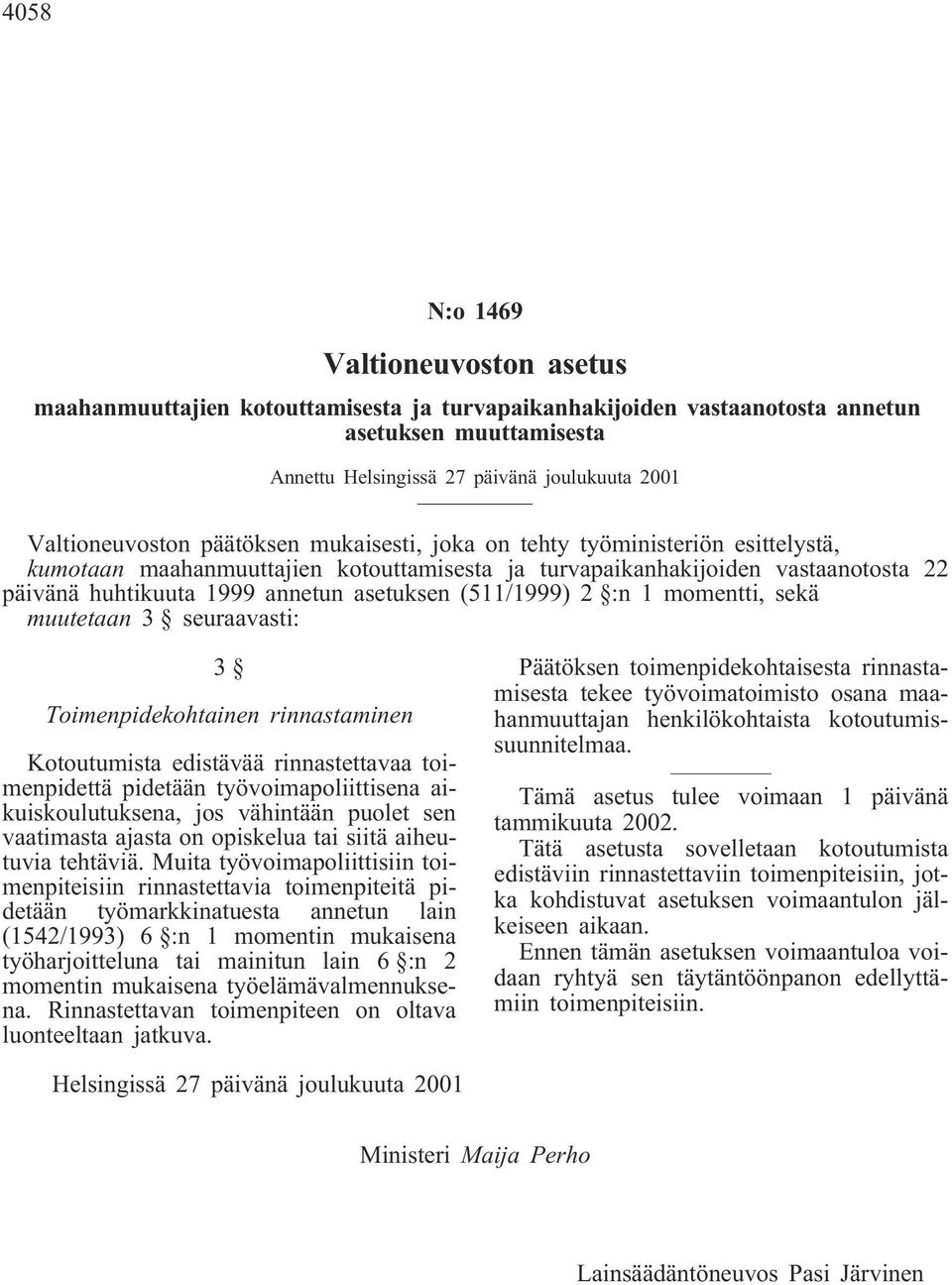 asetuksen (511/1999) 2 :n 1 momentti, sekä muutetaan 3 seuraavasti: 3 Toimenpidekohtainen rinnastaminen Kotoutumista edistävää rinnastettavaa toimenpidettä pidetään työvoimapoliittisena