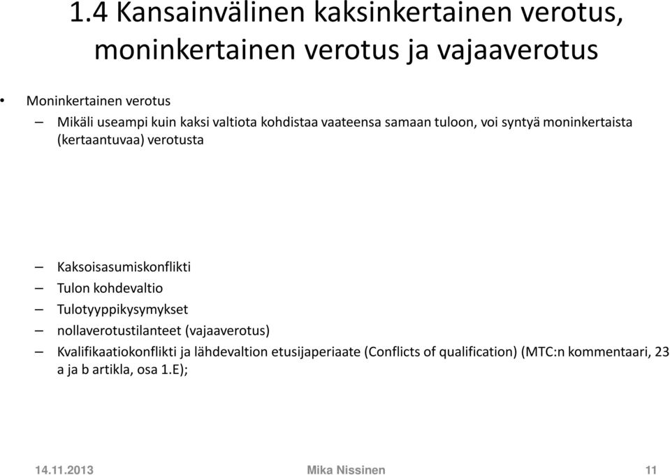 Kaksoisasumiskonflikti Tulon kohdevaltio Tulotyyppikysymykset nollaverotustilanteet (vajaaverotus) Kvalifikaatiokonflikti